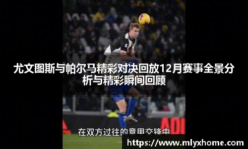 尤文图斯与帕尔马精彩对决回放12月赛事全景分析与精彩瞬间回顾